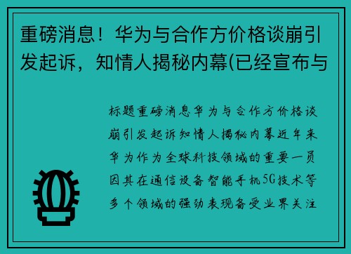 重磅消息！华为与合作方价格谈崩引发起诉，知情人揭秘内幕(已经宣布与华为合作的公司)